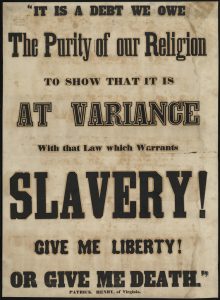 19th-century poster: "It is a debt we owe the purity of religion to show that it is at variance with that law which warrants slavery! Give me liberty or give me death. (Patrick Henry of Virginia)."